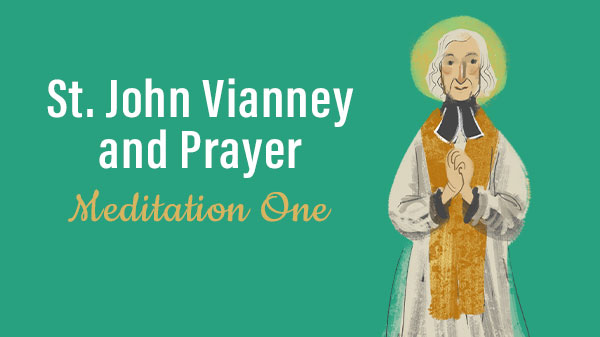 St. John Vianney and Prayer: Meditation One